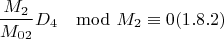 $$\frac{M_2}{M_{02}}D_4\mod M_2 \equiv 0 (1.8.2)$$