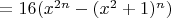 $=16(x^{2 n}-(x^2+1 )^n)$