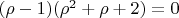 $(\rho-1)(\rho^{2}+\rho+2)=0$