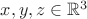 $x,y,z\in\mathbb{R}^3$