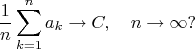 $$\frac{1}{n}\sum_{k=1}^na_k\to C,\quad n\to\infty ?$$