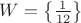 $W=\left\{\frac1{12}\right\}$