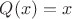 $Q(x)=x$