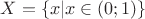 $X=\{x|x\in (0;1)\}$