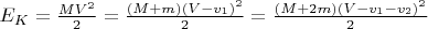 $E_K=\frac{MV^2}{2}=\frac{(M+m)(V-v_1)^2}{2}=\frac{(M+2m)(V-v_1-v_2)^2}{2}$