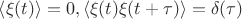 $\left<\xi(t)\right>=0, \left<\xi(t)\xi(t+\tau)\right>=\delta(\tau)$