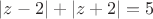 $|z-2|+|z+2|=5$