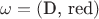 $\omega =  (\text{D, red})$