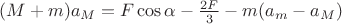 $(M+m)a_M = F\cos\alpha - \frac{2F}{3} -  m(a_m-a_M)$