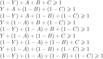 $\\ (1-Y)+A+B+C \geqslant 1 \\ Y+A+(1-B)+(1-C)\geqslant 1 \\ (1-Y)+A+(1-B)+(1-C) \geqslant 1 \\ Y+(1-A)+B+(1-C)\geqslant 1 \\ (1-Y)+(1-A)+B+(1-C)\geqslant 1 \\ Y+(1-A)+(1-B)+C \geqslant 1 \\ (1-Y)+(1-A)+(1-B)+C \geqslant 1 \\ Y+(1-A)+(1-B)+(1-C) \geqslant 1 \\ (1-Y)+(1-A)+(1-B)+(1-C) \geqslant 1$