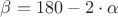 $\beta = 180 - 2\cdot\alpha$