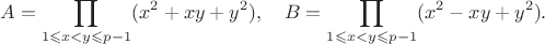 $$A=\prod_{1 \leqslant x<y \leqslant p-1}(x^2+xy+y^2), \quad B=\prod_{1 \leqslant x<y \leqslant p-1}(x^2-xy+y^2).$$