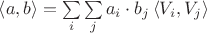 $\left\langle a , b \right\rangle = \sum\limits_{i}^{}\sum\limits_{j}^{}a_i \cdot b_j \left\langle V_i, V_j \right\rangle$