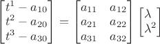 $\begin{bmatrix}t^1-a_{10} \\t^2-a_{20}\\t^3-a_{30}\end{bmatrix} =\begin{bmatrix}a_{11}&a_{12}\\a_{21}&a_{22}\\a_{31}&a_{32}\end{bmatrix}\begin{bmatrix}\lambda^\phantom{1} \\\lambda^2\end{bmatrix}$