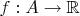 $f: A \to \mathbb{R}$