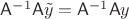 $\mathsf A^{-1}\mathsf A\tilde y=\mathsf A^{-1}\mathsf Ay$