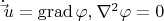 $\dot \vec u = \operatorname{grad} \varphi ,_{} \nabla ^2 \varphi  = 0$