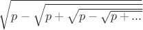 $\sqrt{p-\sqrt{p+\sqrt{p-\sqrt{p+...}}}}$