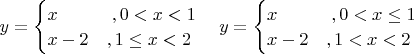 $y=\begin{cases}x\quad\quad\quad,0<x<1\\x-2\quad,1\leq x<2\end{cases}
y=\begin{cases}x\quad\quad\quad,0<x\leq 1\\x-2\quad,1<x<2\end{cases}$
