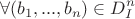 $$
\forall (b_1 ,...,b_n ) \in D_I^n 
$$