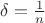 $\delta = \frac{1}{n}$