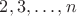 $2,3,\dots,n$