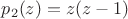 $p_2(z) = z(z-1)$