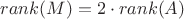 $rank(M)=2\cdot rank(A)$