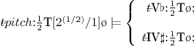 $
\def\-#1{\lefteqn{$--$}#1}
\-t pitch{:}\frac{1}{2}\mbox{T}[2^{(1/2)}/1]\o\models\left\{
\begin{array}{rcccl}
\-t\mbox{V}\flat{:}\frac{1}{2}\mbox{T}\o;\\
\\
\-t\mbox{IV}\sharp{:}\frac{1}{2}\mbox{T}\o;\\
\end{array}
\right
$