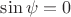 $\sin \psi=0$