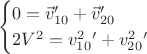 $$\begin{cases} 0= \vec{v}_{10}'+\vec{v}_{20}' \\
2V^2=v_{10}^2'+v_{20}^2'\end{cases}$$