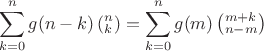 $$
\sum\limits_{k = 0}^n {g(n - k)\left( {_k^n } \right)}  = \sum\limits_{k = 0}^n {g(m)\left( {_{n - m}^{m + k} } \right)} 
$$