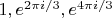 $1, e^{2\pi i/3}, e^{4\pi i/3}$