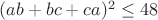 $(ab+bc+ca)^2\leq 48$