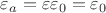 $\varepsilon_a=\varepsilon\varepsilon_0=\varepsilon_0$