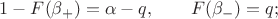 $1-F(\beta_+)=\alpha-q,\qquad F(\beta_-)=q;$