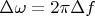 $\Delta\omega=2\pi\Delta f$