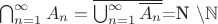 $\bigcap_{n=1}^{\infty} A_n=\overline {\bigcup_{n=1}^{\infty} \overline{A_n}}$=\mathbb{N} \setminus \mathbb{N}