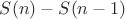 $S(n)-S(n-1)$