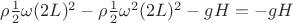 $\rho\frac 1 2\omega(2L)^2-\rho\frac 1 2\omega^2 (2L)^2-gH=-gH$