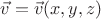 $\vec{v} = \vec{v}(x,y,z)$
