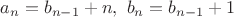 $a_n=b_{n-1}+n, \ b_n=b_{n-1}+1$