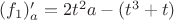 $(f_1)'_a=2t^2a-(t^3+t)$