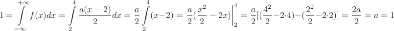 $$1=\int\limits_{-\infty}^{+\infty}f(x)dx=\int\limits_{2}^{4}\dfrac{a(x-2)}{2}dx=\dfrac{a}{2}\int\limits_{2}^{4}(x-2)=\left.\dfrac{a}{2}(\dfrac{x^2}{2}-2x)\right|_{2}^4=\dfrac{a}{2}[(\dfrac{4^2}{2}-2\cdot 4)-(\dfrac{2^2}{2}-2\cdot 2)]=\dfrac{2a}{2}=a=1$$