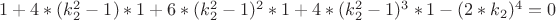 $1+4*(k_2^2 - 1)*1+6*(k_2^2 - 1)^2*1+4*(k_2^2 - 1)^3*1- (2*k_2)^4=0 $ $1+4*(k_2^2 - 1)*1+6*(k_2^2 - 1)^2*1+4*(k_2^2 - 1)^3*1- (2*k_2)^4=0 $