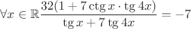 $\forall x\in\mathbb{R}  \dfrac{32(1+7\ctg x\cdot\tg4x)}{\tg x+7\tg4x}=-7$