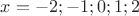 $x=-2;-1;0;1;2$