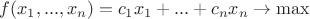 $f(x_1,...,x_n) = c_1x_1+...+c_nx_n \to \max$
