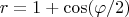\[
\begin{gathered}
  r = 1 + \cos (\varphi /2) \hfill \\
\end{gathered} 
\]