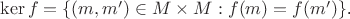 $\operatorname{ker} f = \{(m,m') \in M \times M : f(m) = f(m')\}\mbox{.}$